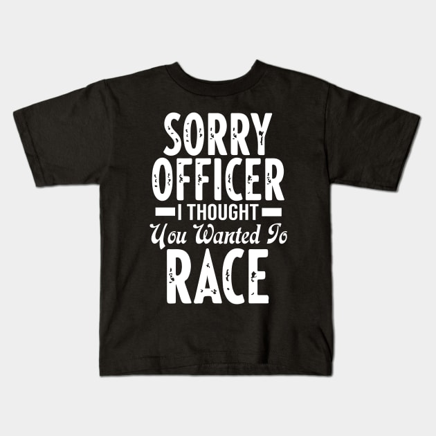 Sorry Officer I Thought You Wanted To Race Kids T-Shirt by pako-valor